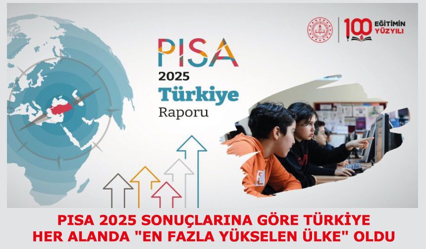 PISA 2025 SONUÇLARINA GÖRE TÜRKİYE, HER ALANDA "EN FAZLA YÜKSELEN ÜLKE" OLDU