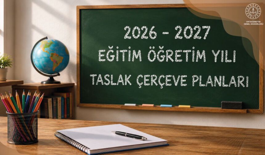 2026 – 2027 EĞİTİM ÖĞRETİM YILI TÜRKİYE YÜZYILI MAARİF MODELİ TASLAK ÇERÇEVE PLANLAR YAYIMLANDI