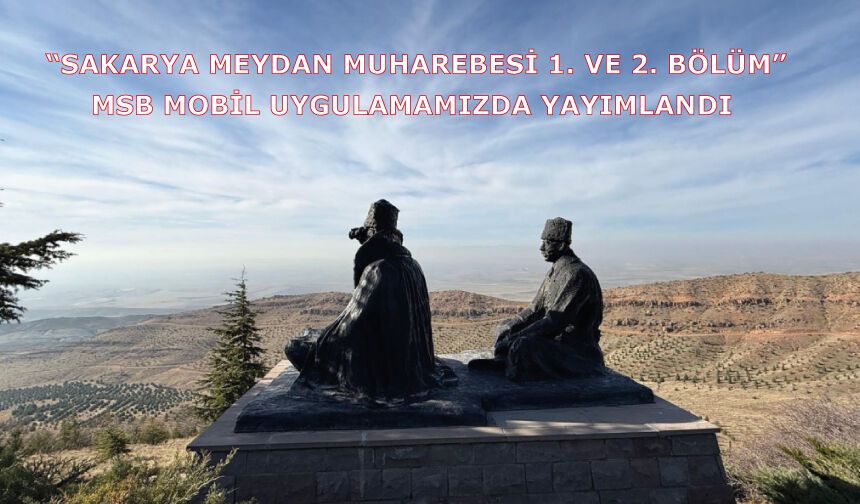“Sakarya Meydan Muharebesi 1. ve 2. Bölüm” başlıklı podcast, MSB Mobil uygulamamızda yayımlandı