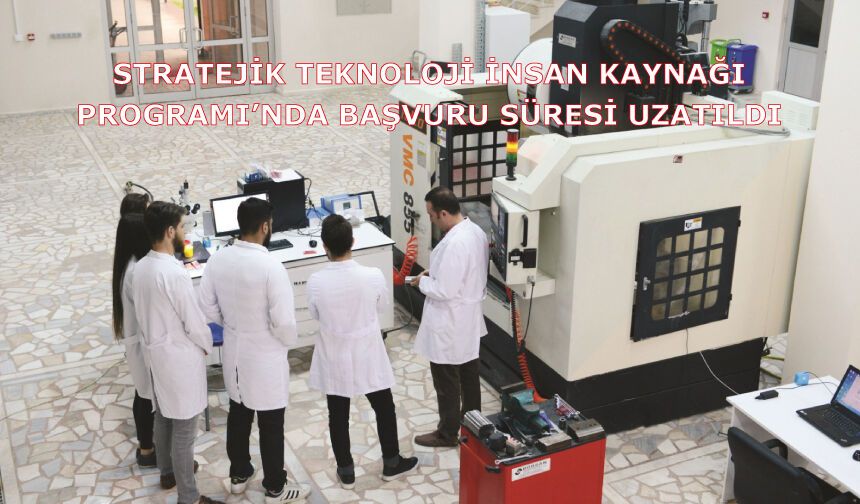 Stratejik Teknoloji İnsan Kaynağı Programı’nda başvuru süresi uzatıldı