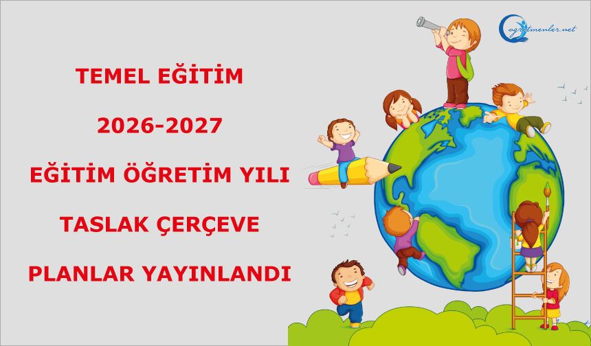 2026-2027 EĞİTİM ÖĞRETİM YILI TASLAK ÇERÇEVE PLANLAR YAYINLANDI