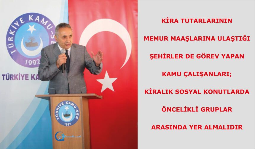 Kamu çalışanları; kiralık sosyal konutlarda öncelikli gruplar arasında yer almalıdır