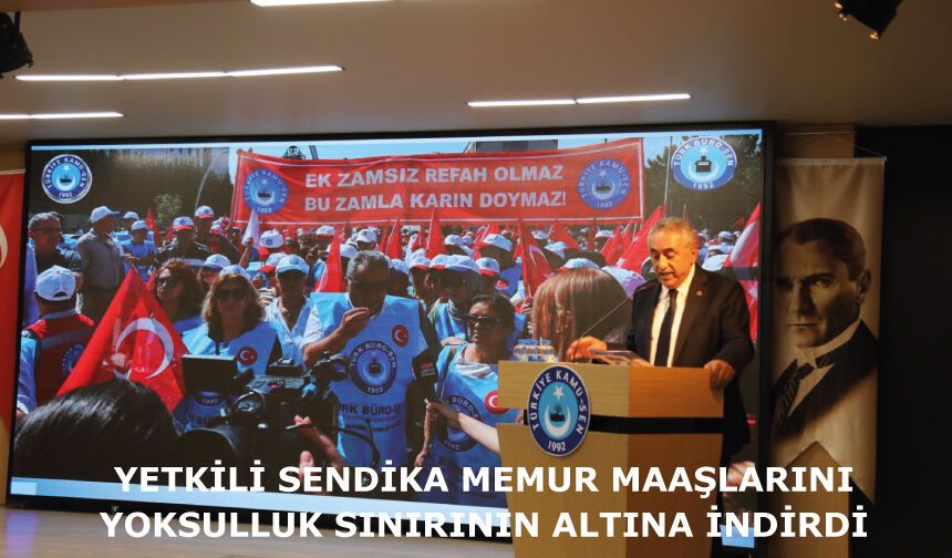 YETKİLİ SENDİKA MEMUR MAAŞLARINI YOKSULLUK SINIRININ ALTINA İNDİRDİ