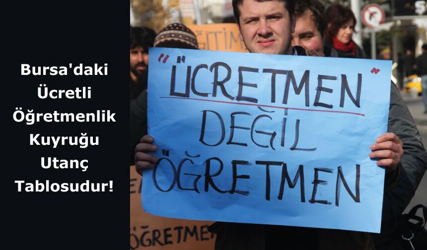 Bursa'daki Ücretli Öğretmenlik Kuyruğu Utanç Tablosudur!