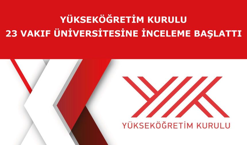 Yükseköğretim Kurulu 23 vakıf üniversitesine inceleme başlattı
