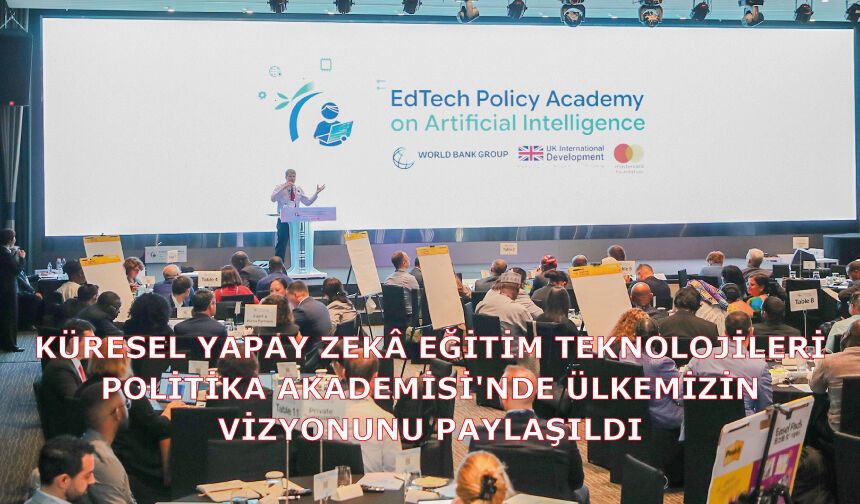 KÜRESEL YAPAY ZEKÂ EĞİTİM TEKNOLOJİLERİ POLİTİKA AKADEMİSİ'NDE ÜLKEMİZİN VİZYONUNU PAYLAŞILDI