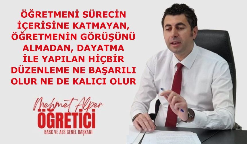Öğretmeni sürecin içerisine katmayan, öğretmenin görüşünü almadan, dayatma ile yapılan hiçbir düzenleme ne başarılı olur ne de kalıcı olur.