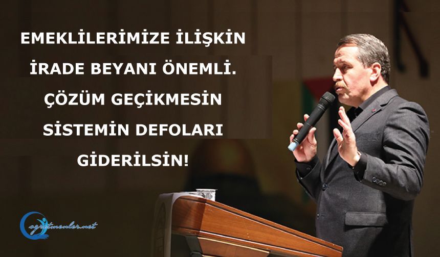 EMEKLİLERİMİZE İLİŞKİN İRADE BEYANI ÖNEMLİ. ÇÖZÜM GEÇİKMESİN, SİSTEMİN DEFOLARI GİDERİLSİN!