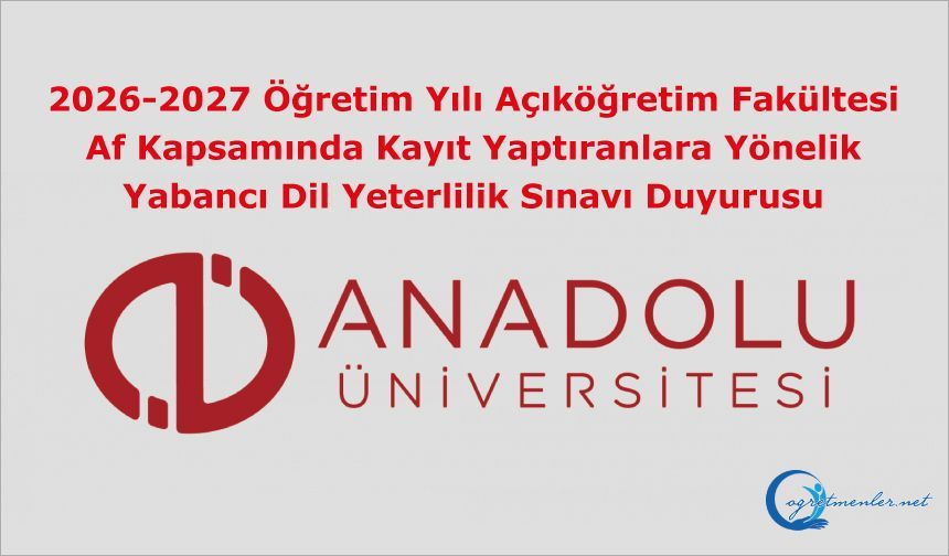 2026-2027 Öğretim Yılı Açıköğretim Fakültesi Af Kapsamında Kayıt Yaptıranlara Yönelik Yabancı Dil Yeterlilik Sınavı Duyurusu