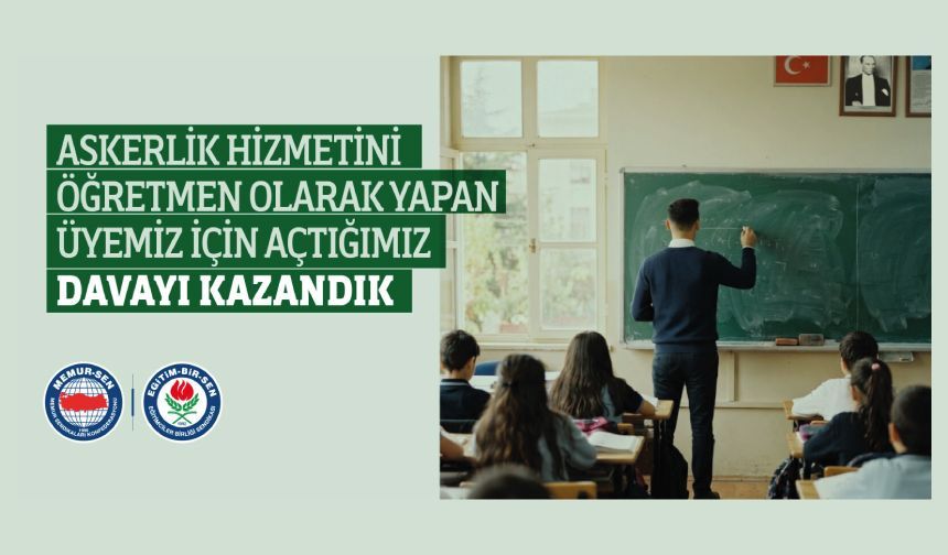 ASKERLİK HİZMETİNİ ÖĞRETMEN OLARAK YAPAN ÜYEMİZ İÇİN AÇTIĞIMIZ DAVAYI KAZANDIK