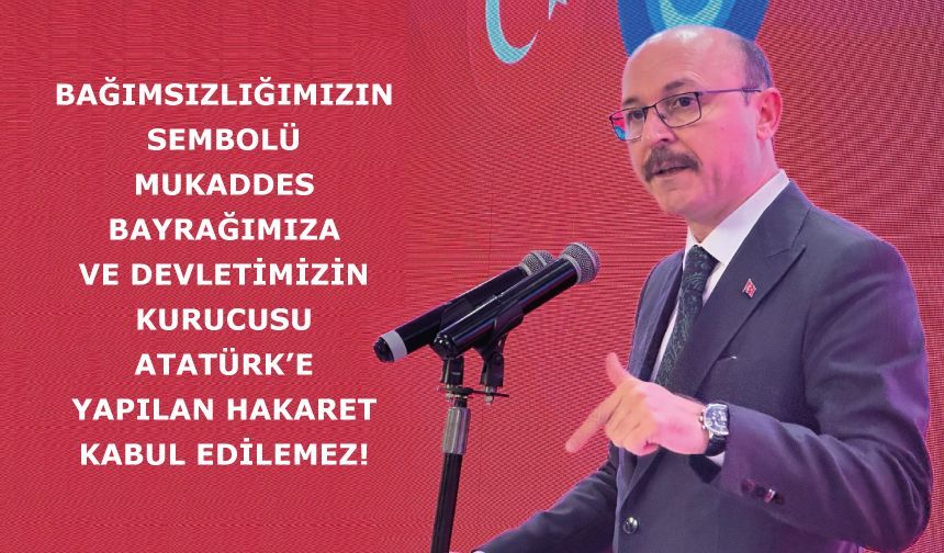 BAĞIMSIZLIĞIMIZIN SEMBOLÜ MUKADDES BAYRAĞIMIZA VE DEVLETİMİZİN KURUCUSU ATATÜRK’E YAPILAN HAKARET KABUL EDİLEMEZ!
