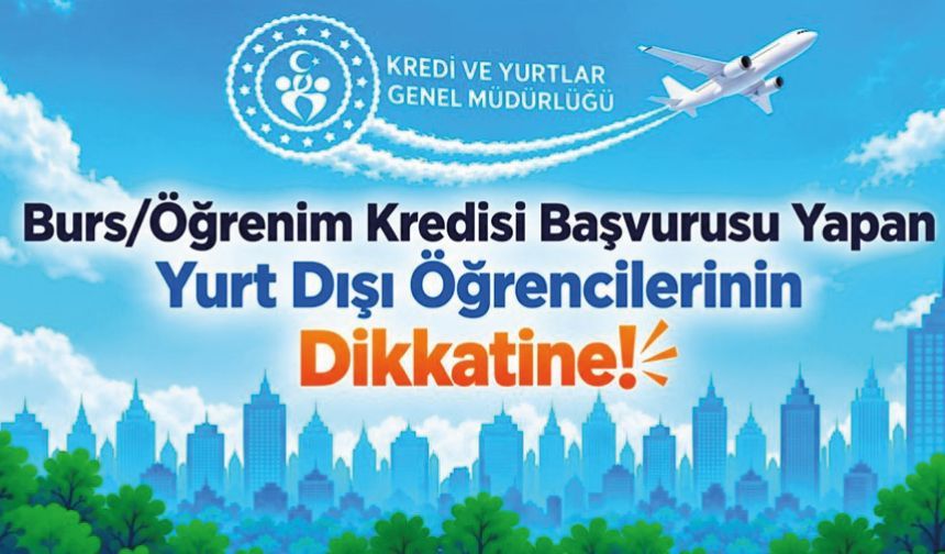 Burs/Öğrenim Kredisine Başvuran Yurt Dışı Öğrencilerinin Dikkatine!