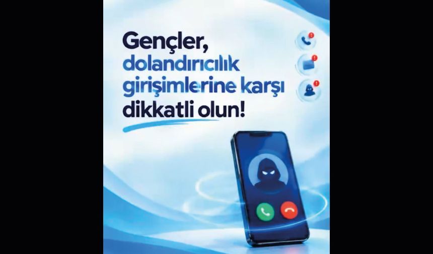 Gençler, dolandırıcılık girişimlerine karşı dikkatli olun!
