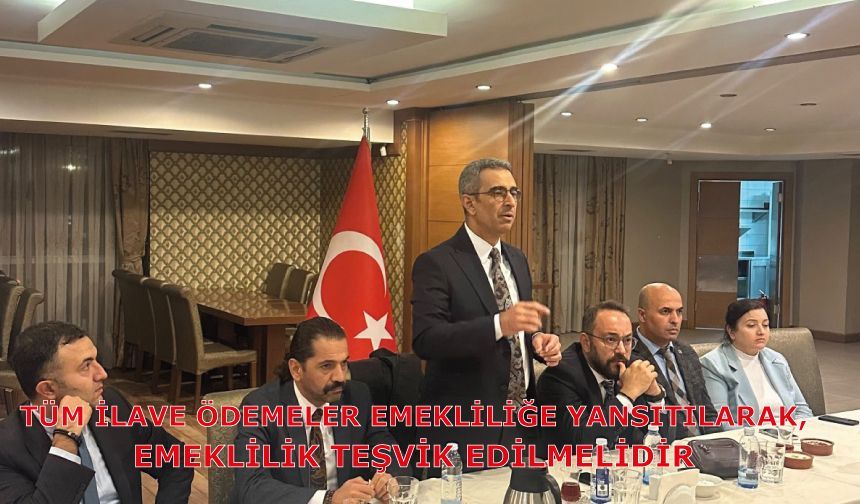 Tüm İlave Ödemeler Emekliliğe Yansıtılarak, Emeklilik Teşvik Edilmelidir