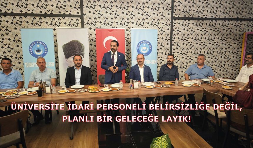 Üniversite İdari Personeli Belirsizliğe Değil, Planlı Bir Geleceğe Layık!