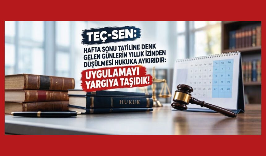 Yıllık izin süresi içerisinde kalan hafta sonu tatillerinin yıllık izinden düşülmesi uygulamasına karşı dava açtık