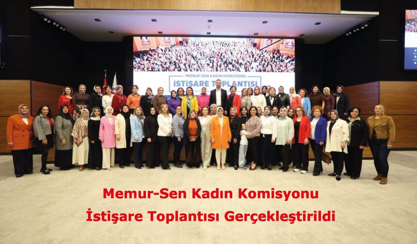 Memur-Sen Kadın Komisyonu İstişare Toplantısı Gerçekleştirildi