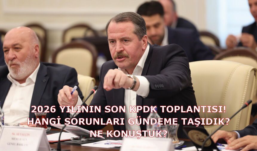 2026 yılının son KPDK toplantısı! Hangi sorunları gündeme taşıdık? Ne konuştuk?