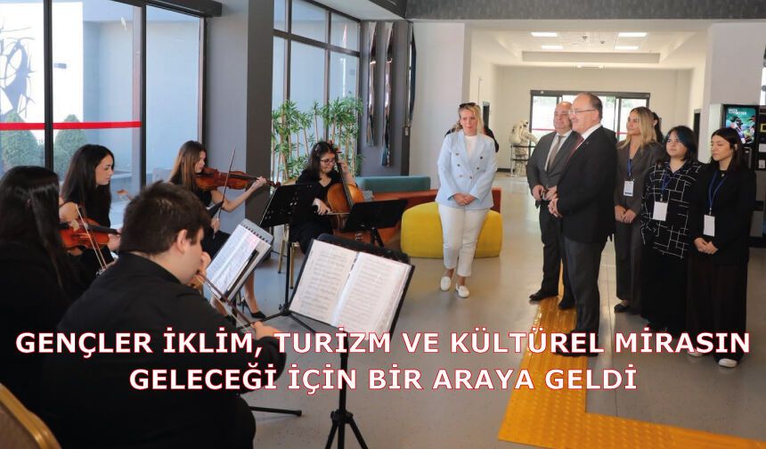 GENÇLER İKLİM, TURİZM VE KÜLTÜREL MİRASIN GELECEĞİ İÇİN BİR ARAYA GELDİ