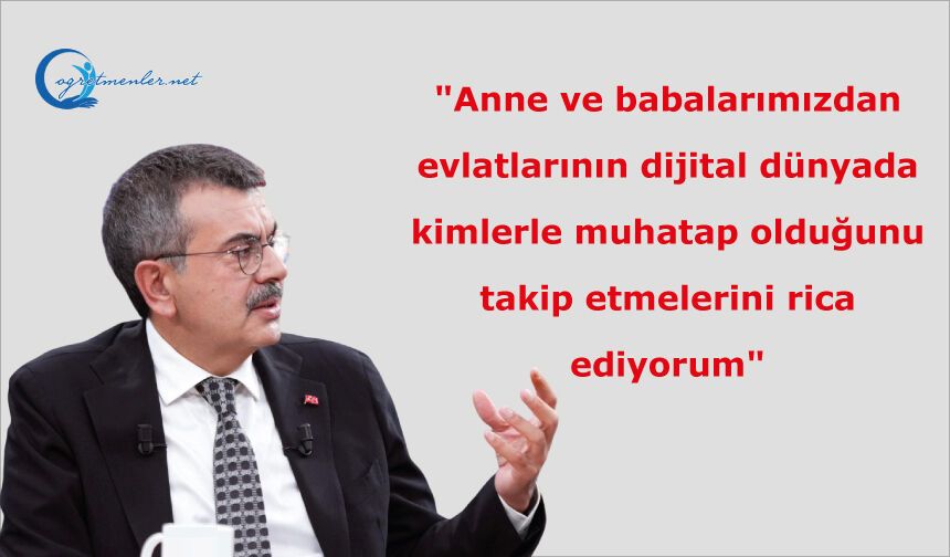 "Anne ve babalarımızdan evlatlarının dijital dünyada kimlerle muhatap olduğunu takip etmelerini rica ediyorum"