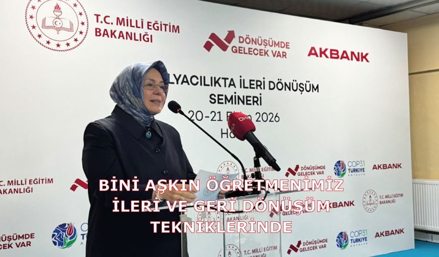 Bini Aşkın Öğretmenimiz İleri ve Geri Dönüşüm Tekniklerinde Uzmanlaşacak