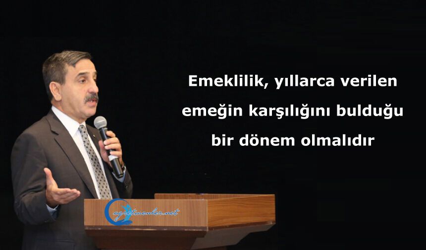 Emeklilik, yıllarca verilen emeğin karşılığını bulduğu bir dönem olmalıdır