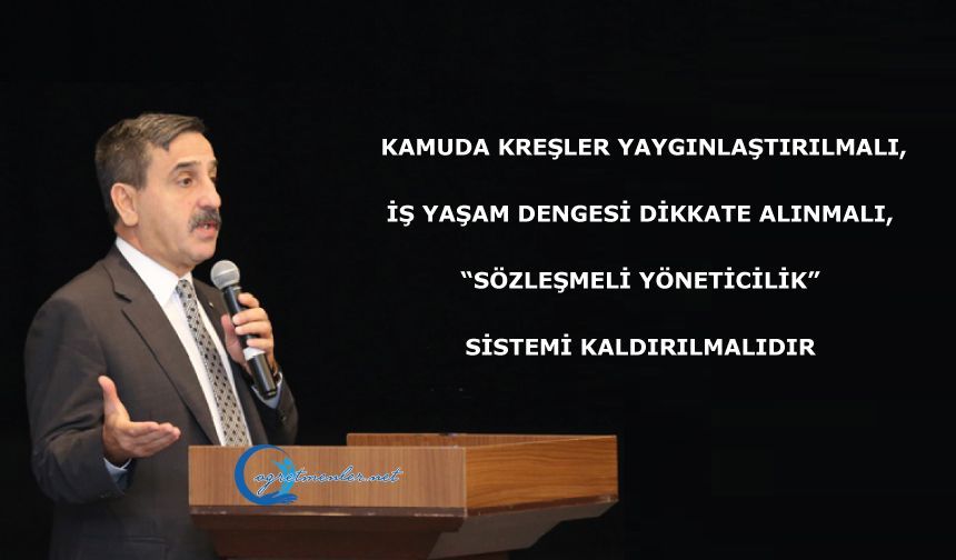 Kamuda Kreşler Yaygınlaştırılmalı, İş Yaşam Dengesi Dikkate Alınmalı, “Sözleşmeli yöneticilik” sistemi kaldırılmalıdır
