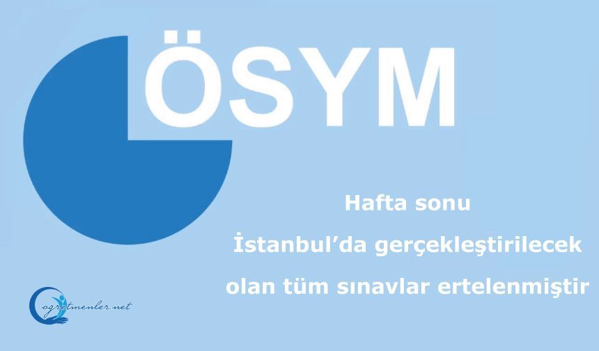 Hafta sonu İstanbul’da gerçekleştirilecek olan tüm sınavlar ertelenmiştir