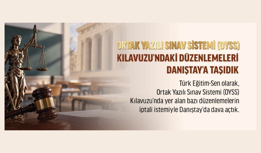 Ortak Yazılı Sınav Sistemi (Oyss) Kılavuzu’ndaki Düzenlemeleri Danıştay’a Taşıdık