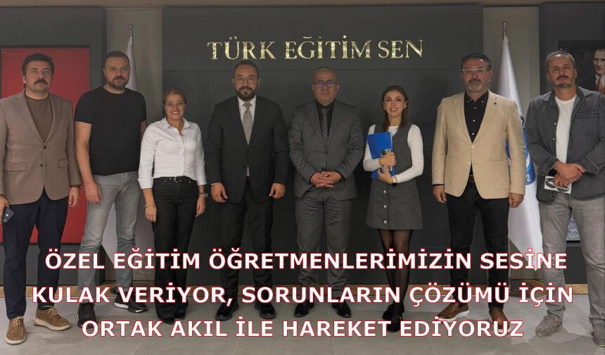 Özel Eğitim Öğretmenlerimizin Sesine Kulak Veriyor, Sorunların Çözümü İçin Ortak Akıl ile Hareket Ediyoruz.