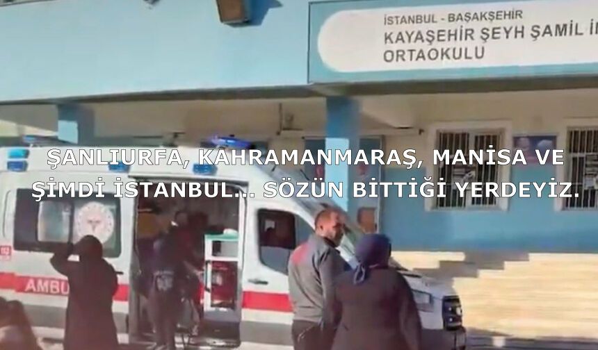 Şanlıurfa, Kahramanmaraş, Manisa ve şimdi İstanbul... Sözün bittiği yerdeyiz.