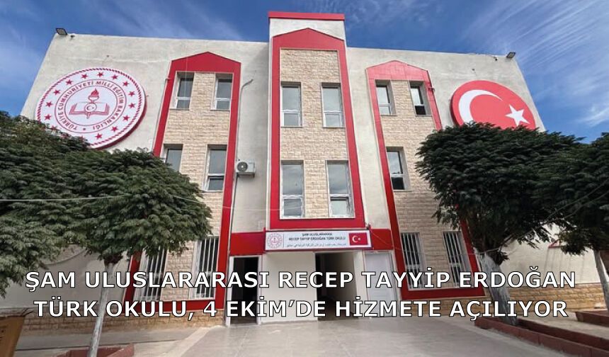 Şam Uluslararası Recep Tayyip Erdoğan Türk Okulu, 4 Ekim’de Hizmete Açılıyor