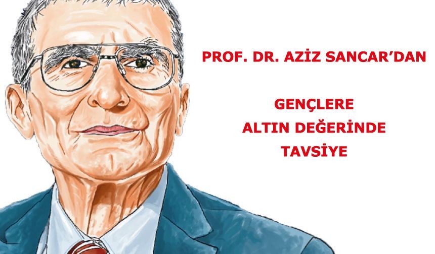 Prof. Dr. Aziz Sancar’dan Gençlere Altın Değerinde Tavsiye