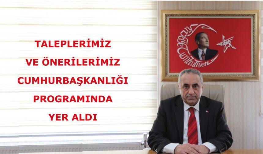 Taleplerimiz ve önerilerimiz Cumhurbaşkanlığı programında yer aldı