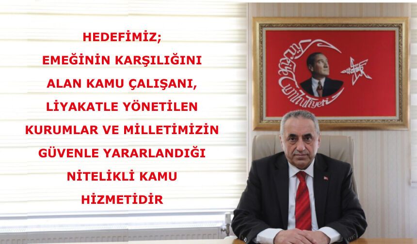 HEDEFİMİZ; LİYAKATLE YÖNETİLEN KURUMLAR VE MİLLETİMİZİN GÜVENLE YARARLANDIĞI NİTELİKLİ KAMU HİZMETİDİR