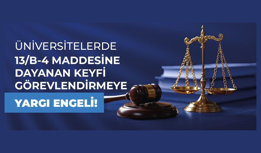 Üniversitelerde 13/B-4 Maddesine Dayanan Keyfi Görevlendirmeye Yargı Engeli!