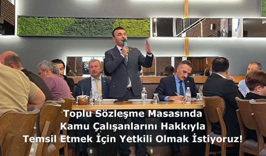 Toplu Sözleşme Masasında Kamu Çalışanlarını Hakkıyla Temsil Etmek İçin Yetkili Olmak İstiyoruz!