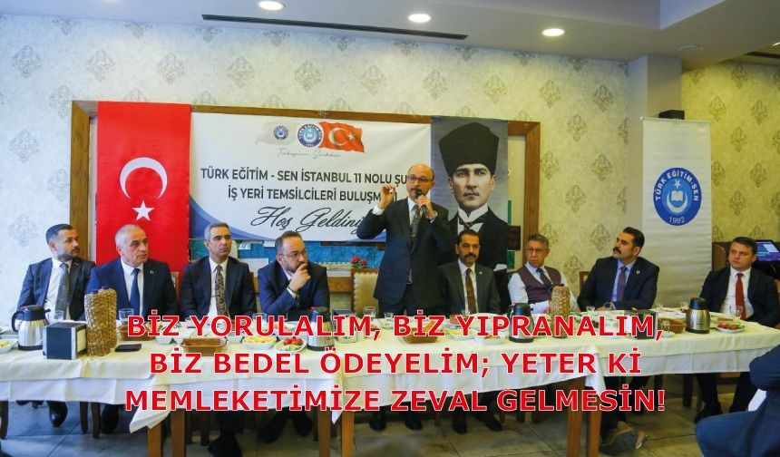 Biz Yorulalım, Biz Yıpranalım, Biz Bedel Ödeyelim; Yeter ki Memleketimize Zeval Gelmesin!