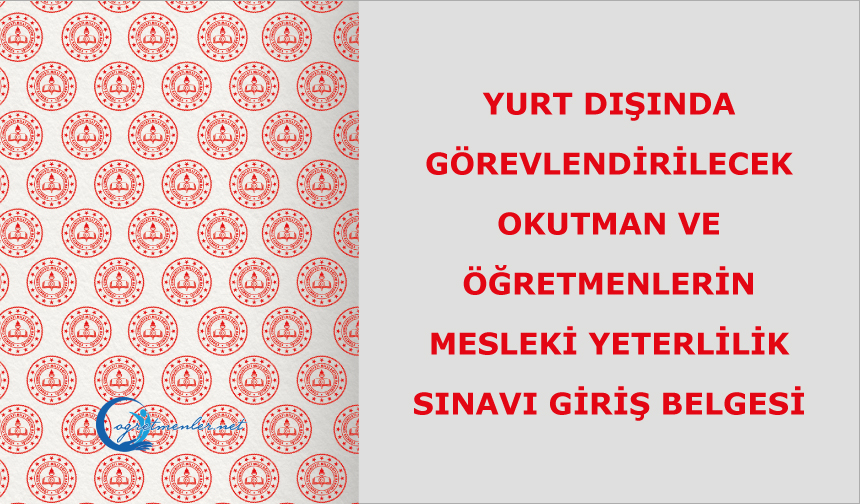 Yurt Dışında Görevlendirilecek Okutman ve Öğretmenlerin Mesleki Yeterlilik Sınavı Giriş Belgesi