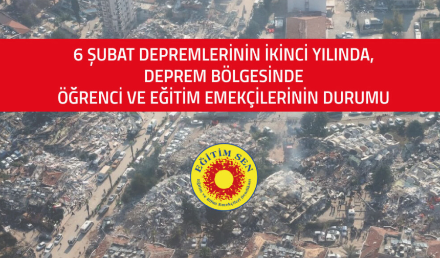 6 Şubat Depremlerinin İkinci Yılında, Deprem Bölgesinde Öğrenci ve Eğitim Emekçilerinin Durumu 6 Şubat Depremlerinin İkinci Yılında, Deprem Bölgesinde Öğrenci ve Eğitim Emekçilerinin Durumu