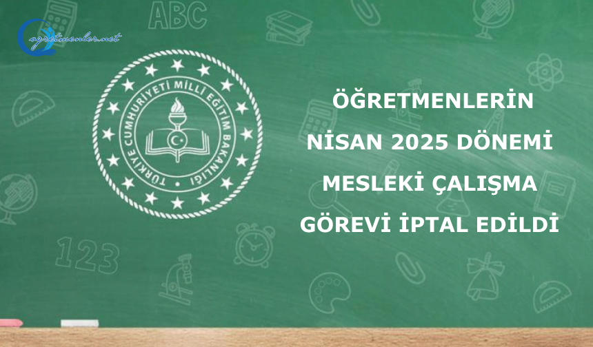 Öğretmenlerin Nisan 2025 dönemi mesleki çalışma görevi iptal edildi