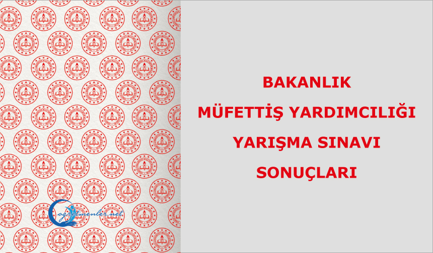 Bakanlık Müfettiş Yardımcılığı Yarışma Sınavı Sonuçları