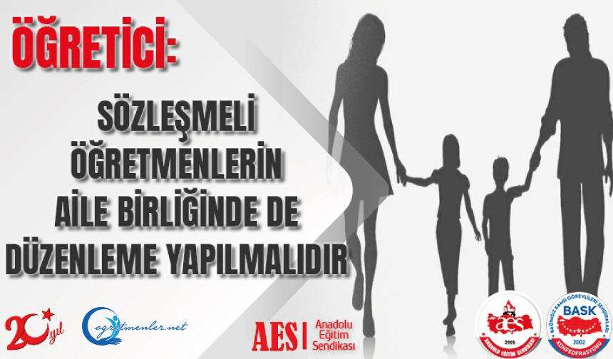 Sözleşmeli Öğretmenlerin Aile Birliğinde Düzenleme Yapılmalıdır