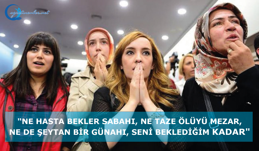 "Ne hasta bekler sabahı, ne taze ölüyü mezar, Ne de şeytan bir günahı, seni beklediğim kadar. "