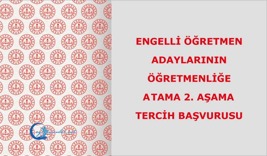 Engelli Öğretmen Adaylarının Öğretmenliğe Atama 2. Aşama Tercih Başvurusu