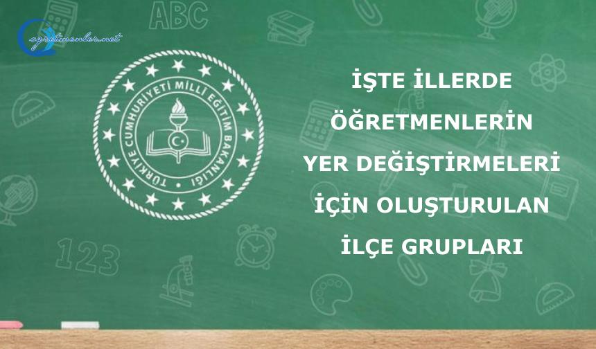 İşte illerde öğretmenlerin yer değiştirmeleri için oluşturulan ilçe grupları