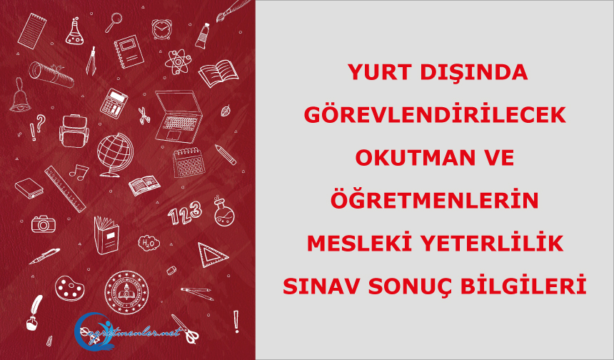 Yurt Dışında Görevlendirilecek Okutman ve Öğretmenlerin 2025 Yılında Yapılan Mesleki Yeterlilik Sınav Sonuç Bilgileri