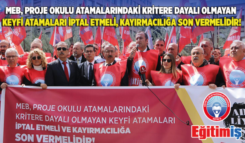 MEB, Proje Okulu Atamalarındaki Kritere Dayalı Olmayan Keyfi Atamaları İptal Etmeli, Kayırmacılığa Son Vermelidir! MEB, Proje Okulu Atamalarındaki Kritere Dayalı Olmayan Keyfi Atamaları İptal Etmeli, Kayırmacılığa Son Vermelidir!