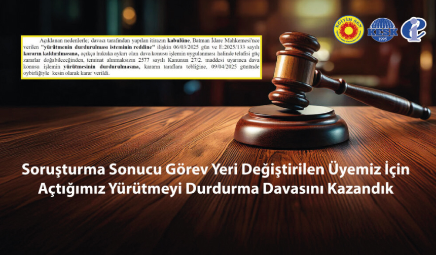 Soruşturma Sonucu Görev Yeri Değiştirilen Üyemiz İçin Açtığımız Yürütmeyi Durdurma Davasını Kazandık