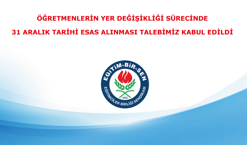 Öğretmenlerin Yer Değişikliği Sürecinde 31 Aralık Tarihi Esas Alınması Talebimiz Kabul Edildi